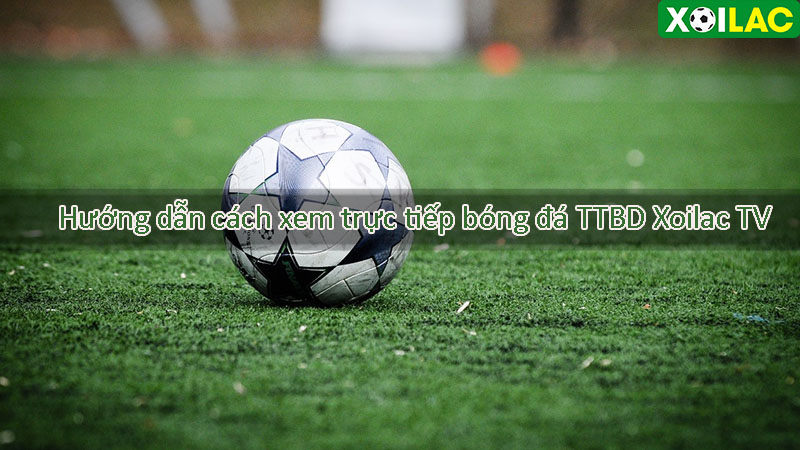 Hướng dẫn cách xem trực tiếp bóng đá TTBD Xoilac TV